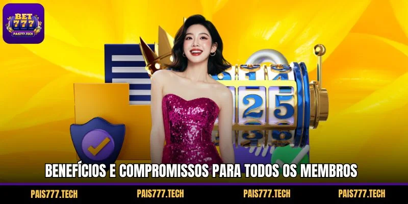Benefícios e compromissos para todos os membros