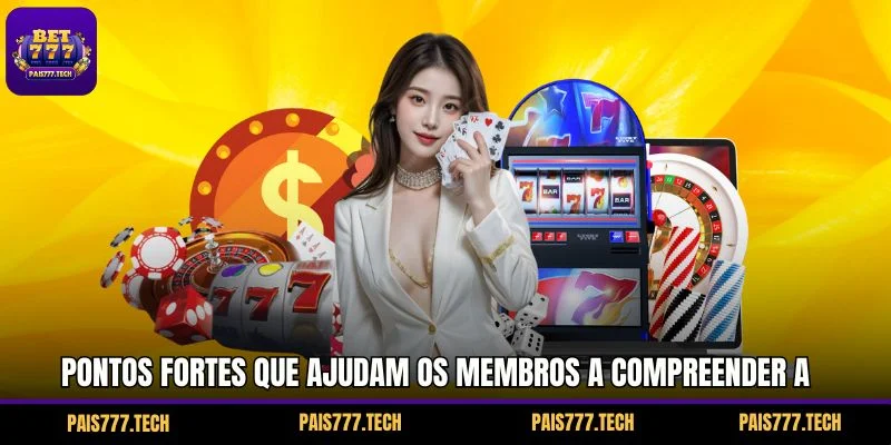 Pontos fortes que ajudam os membros a compreender a plataforma