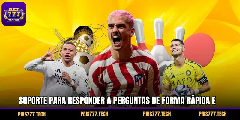 Suporte para responder a perguntas de forma rápida e profissional.