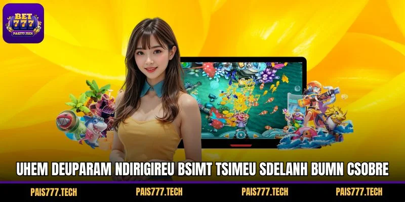 Uhem Deuparam ndirigireu bsimt tsimeu sdelanh Jogo de pesca PAIS777